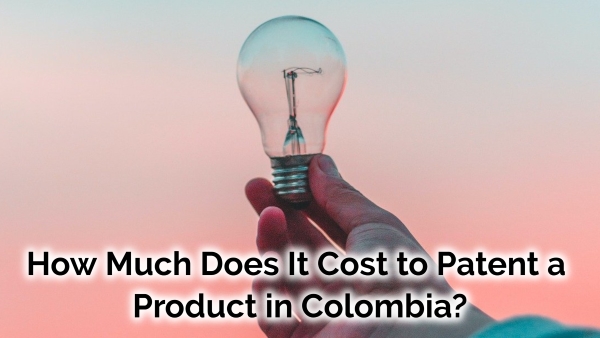 How Much Does It Cost to Patent a Product in Colombia?