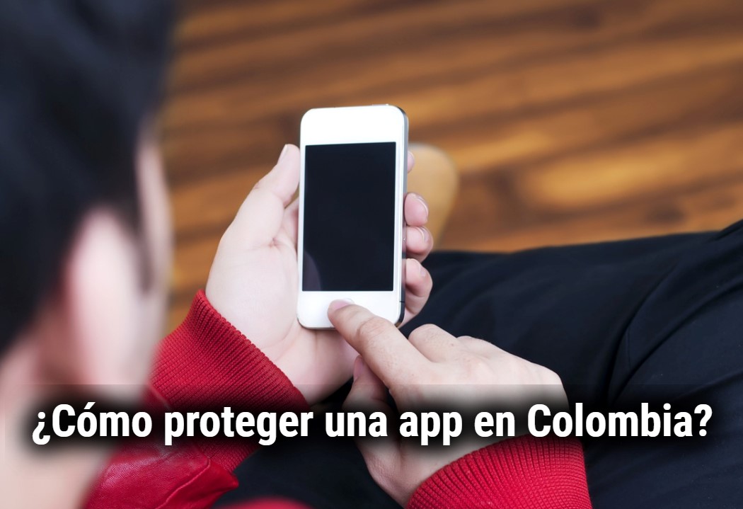¿Cómo Proteger una App en Colombia?